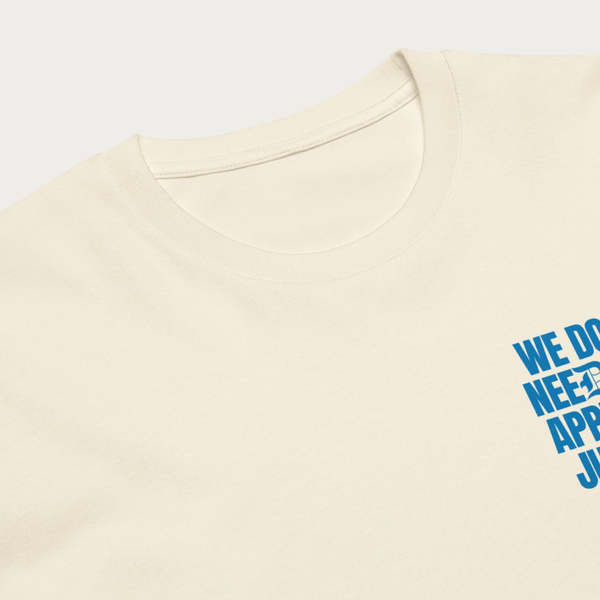 We don't need your approval Unisex premium t-shirt